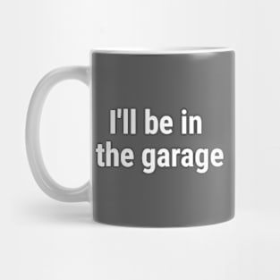 I'll be in the garage White Mug